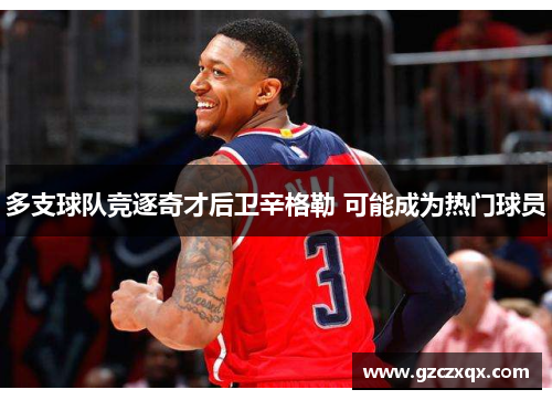 多支球队竞逐奇才后卫辛格勒 可能成为热门球员